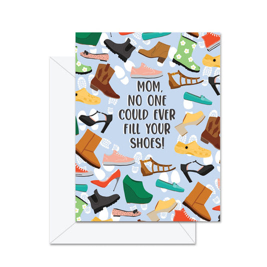 Mom, No One Could Ever Fill Your Shoes Greeting Card