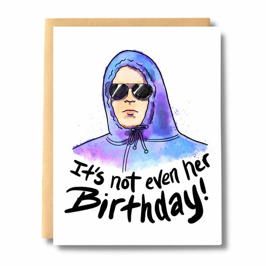 It's Not Even Her Birthday Card