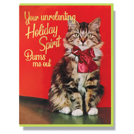 Your Unrelenting Holiday Spirit Bums Me Out Card