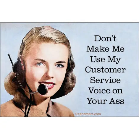 Don't Make Me Use My Customer Service Voice Magnet