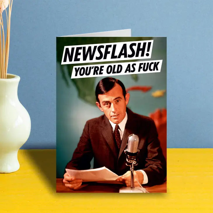 Newsflash! You'Re Old As F*** Greeting Card