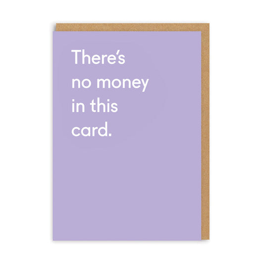 There's No Money In This Card Greeting Card