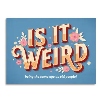 Is It Weird Being the Same Age as Old People Funny Card